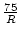 $\frac{75}{R}$